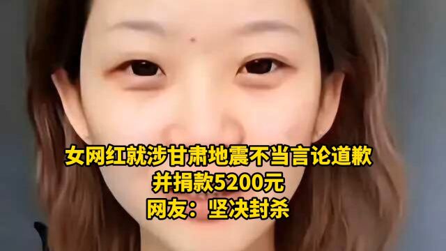 女网红就涉甘肃地震不当言论道歉,并捐款5200元,网友:坚决封杀