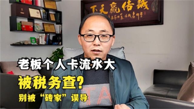 老板个人卡流水大被税务查?别被“砖家”误导,老板必看