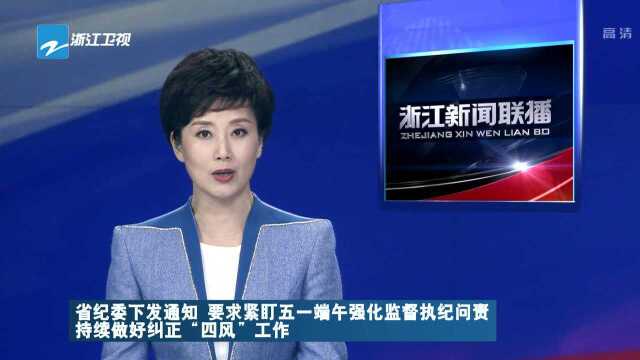 省纪委下发通知 要求紧盯五一端午强化监督执纪问责 持续做好纠正“四风”工作