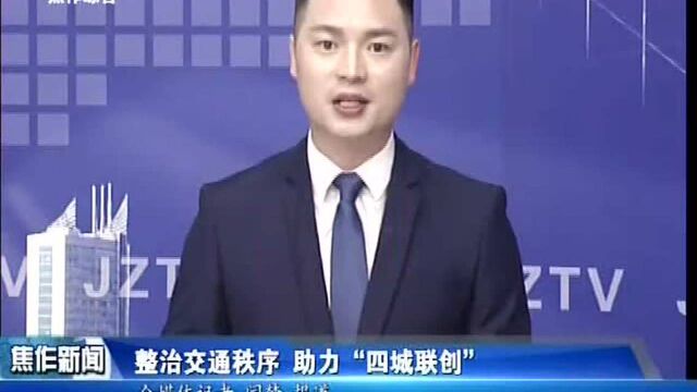 整治交通秩序 助力“四城联创”