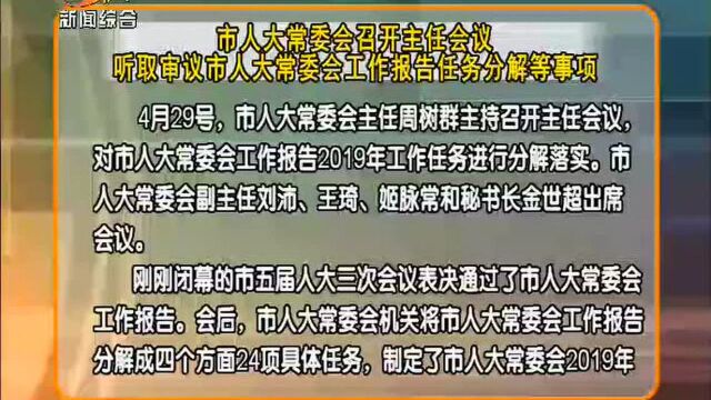 市人大常委会召开主任会议听取审议市人大常委会工作报告任务分解等事项