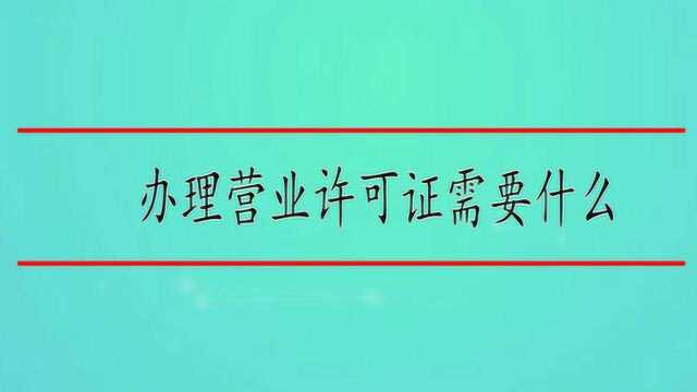 办理营业许可证需要什么