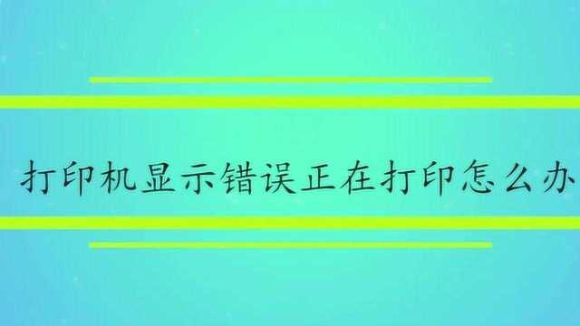 打印机显示错误正在打印怎么办