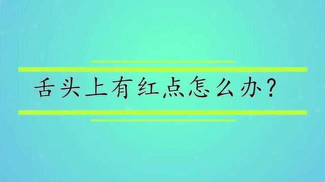 舌头上有红点怎么办?