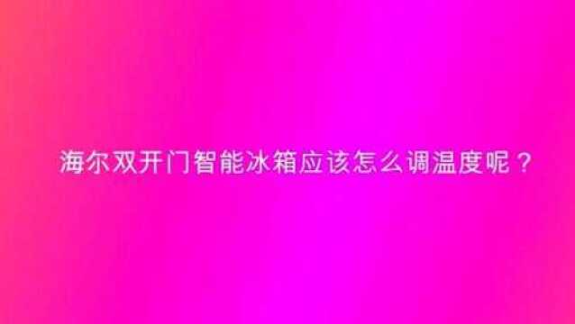 海尔双开门智能冰箱应该怎么调温度呢?