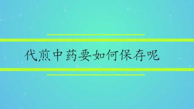 代煎中药要如何保存呢