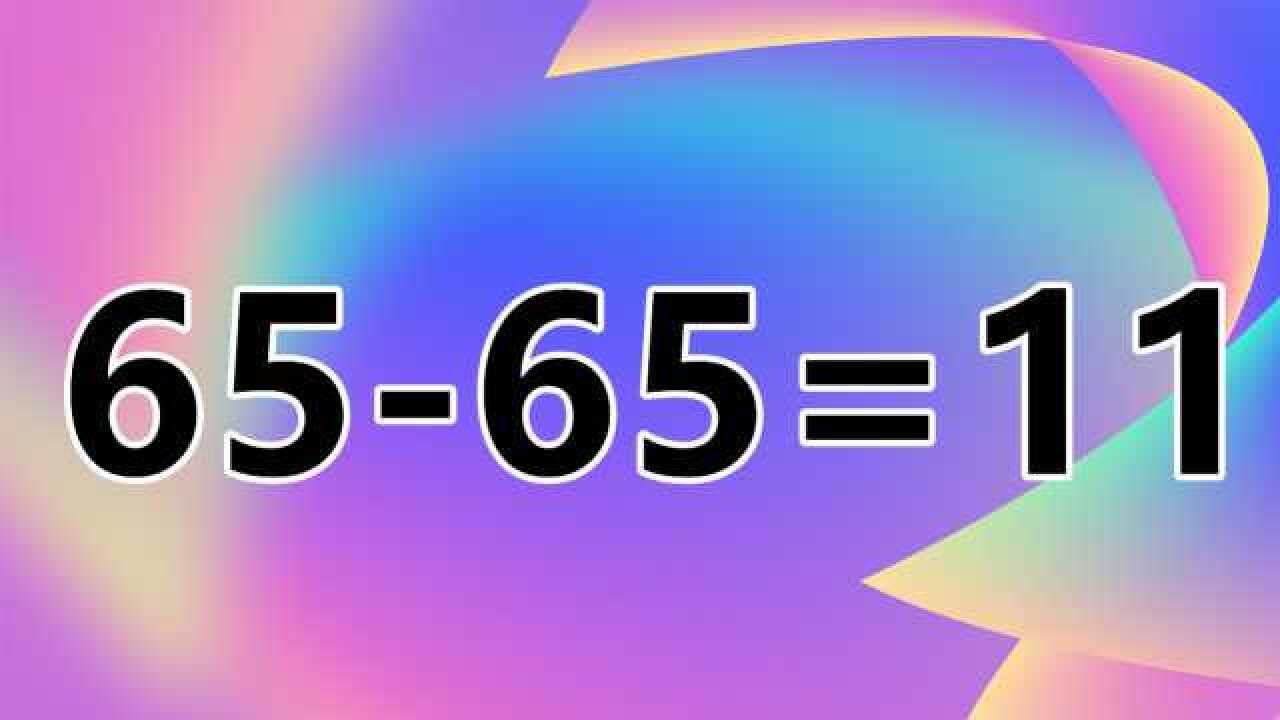 高智商來,有意思的智力題65-65=11,讓你腦洞大開,你能答對嗎?