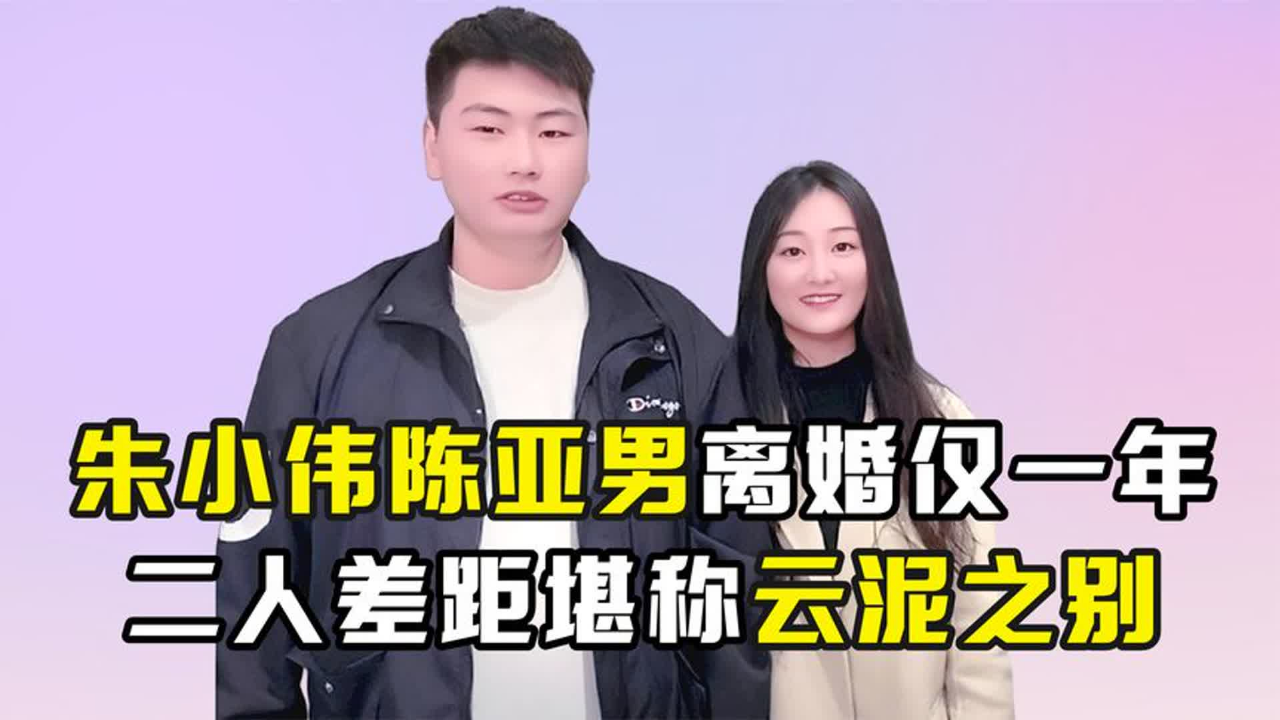 离婚仅一年后,朱小伟与陈亚男如今的境遇,堪称"云泥之别"