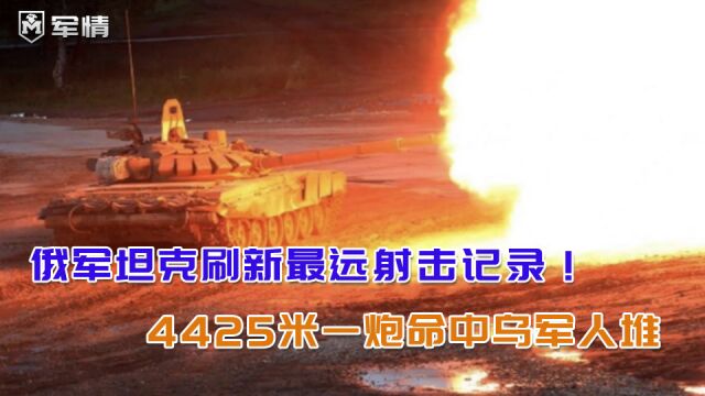 4425米!俄军坦克一炮炸飞数十名乌军,刷新全球最远射击距离纪录