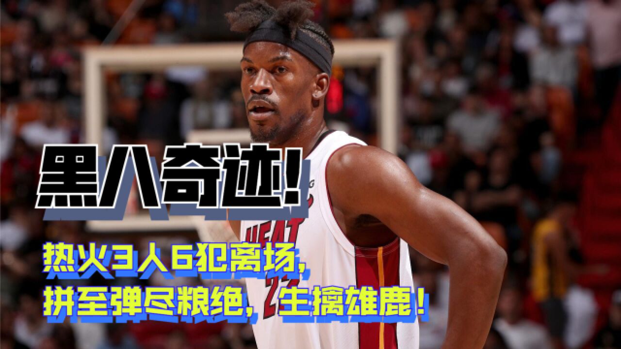 黑八奇迹！热火3人6犯离场，拼至弹尽粮绝，生擒雄鹿！_高清1080P在线观看平台_腾讯视频