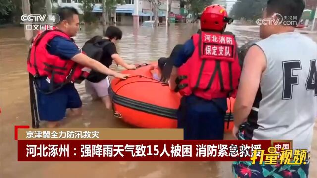 河北涿州:强降雨天气致15人被困,消防人员紧急赶赴救援