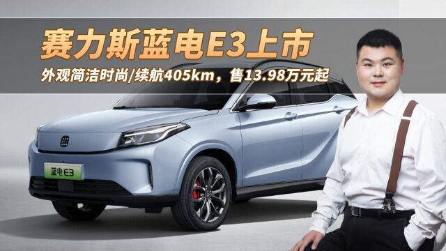 赛力斯蓝电E3上市,外观简洁上市/续航405km,售13.98万元起