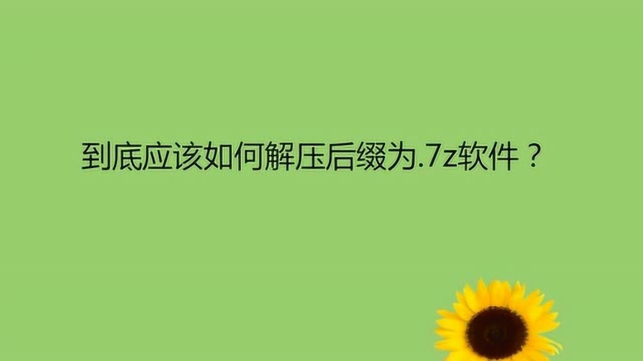 到底应该如何解压后缀为.7z软件？_高清