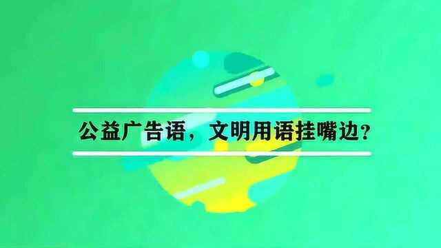 公益广告语,文明用语挂嘴边?