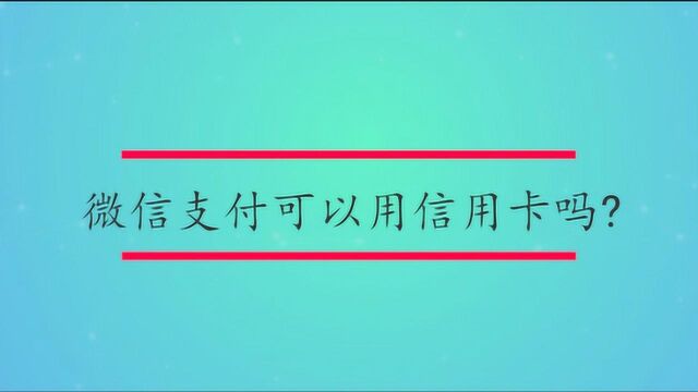 微信支付可以用信用卡吗?