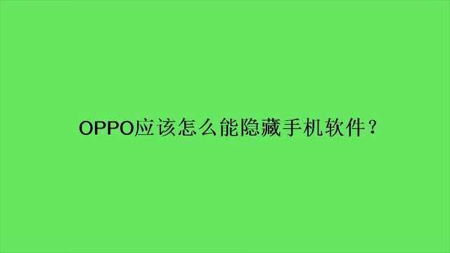 OPPO应该怎么能隐藏手机软件?