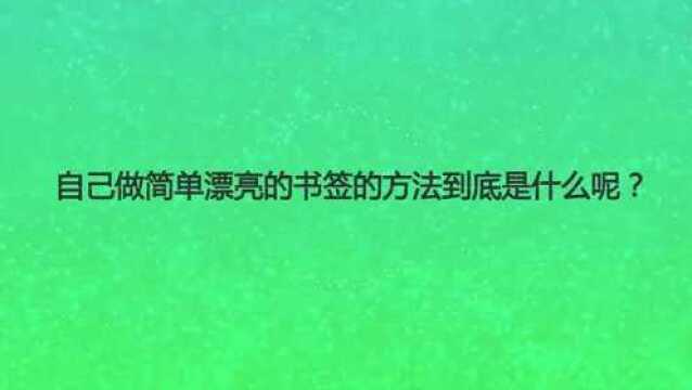 自己做简单漂亮的书签的方法到底是什么呢?