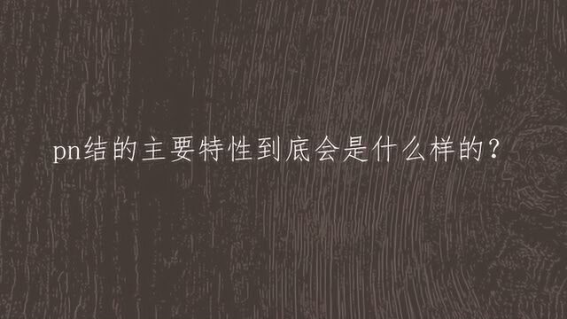 pn结的主要特性到底会是什么样的?