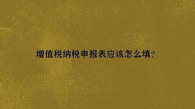 增值税纳税申报表应该怎么填?