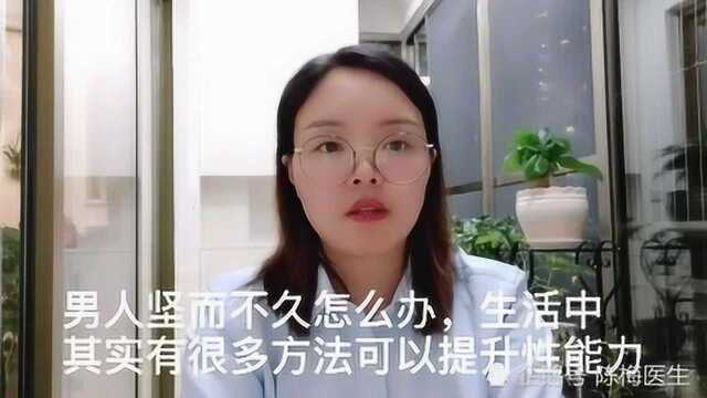 男人坚而不久怎么办,生活中其实有很多方法,可以提升性能力