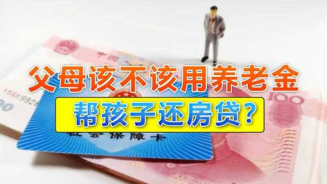 内行人:父母可以用存款帮孩子交首付,但不建议用养老金还房贷