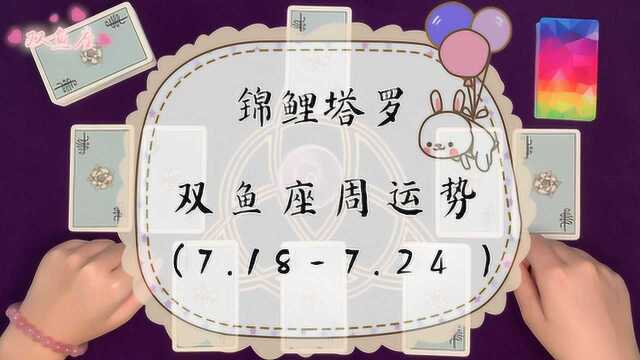 锦鲤塔罗:双鱼座7.187.24周运势,恢复自信,打开心结