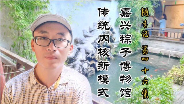 随走记 46 嘉兴粽子博物馆 传统内核新模式