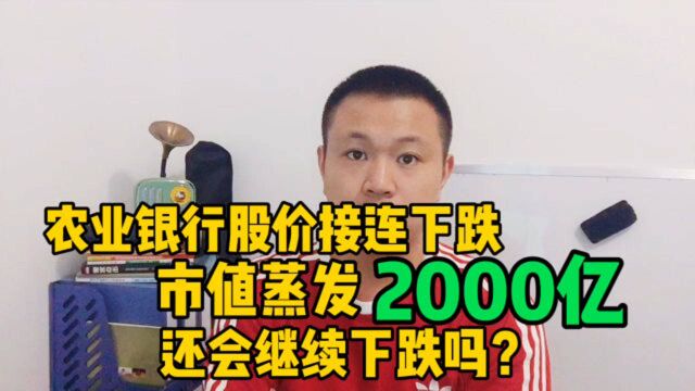 农业银行股价接连大跌,市值蒸发2000亿,还会继续跌下去吗?