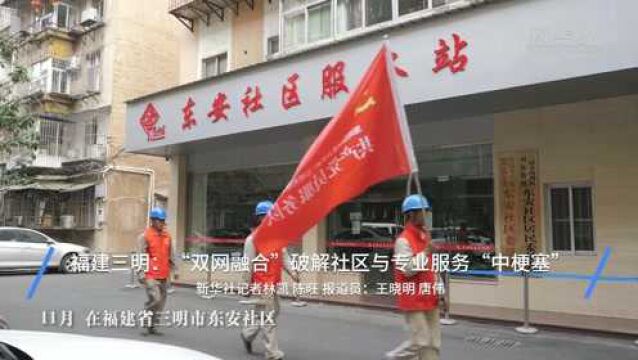 福建三明:“双网融合”破解社区服务与专业服务“中梗塞”