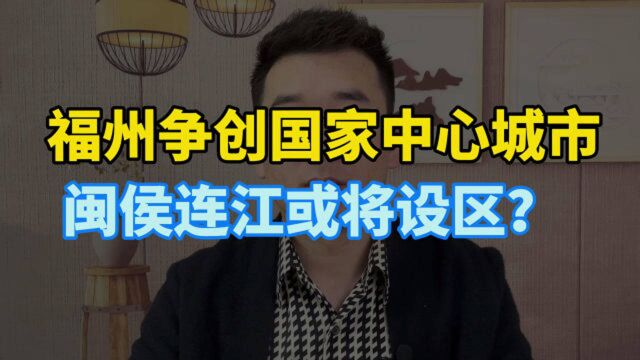 福州争创国家中心城市,闽侯连江或将设区?