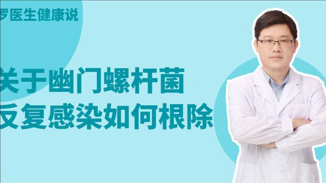 幽门螺杆菌老是反复感染,罗医生教你治疗时注意这2个问题,不复发