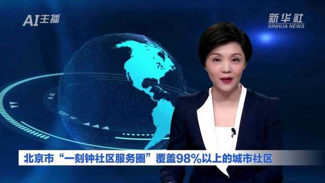 AI合成主播丨北京市“一刻钟社区服务圈”覆盖98%以上的城市社区