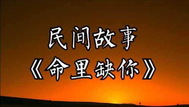 民间故事:《命里缺你》