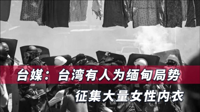 台湾有人收集大量女性内衣送去缅甸,台媒:抗议者危急时可以保命