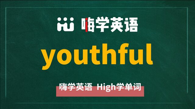 英语单词youthful是什么意思,同根词有吗,同近义词有哪些,相关短语呢,可以怎么使用,你知道吗