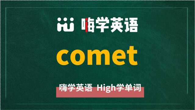 英语单词comet是什么意思,同根词有吗,同近义词有哪些,相关短语呢,可以怎么使用,你知道吗