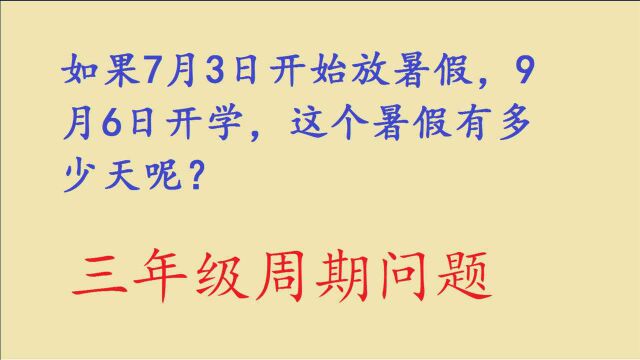 7月3日开始放暑假,9月6日开学,这个暑假有多少天呢?周期问题