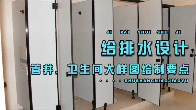 给排水设计视频——管井、卫生间大样图绘制要点