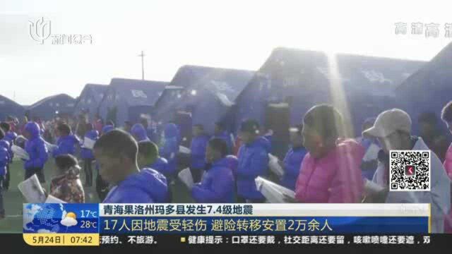 青海果洛州玛多县发生7.4级地震:17人因地震受轻伤 避险转移安置2万余人