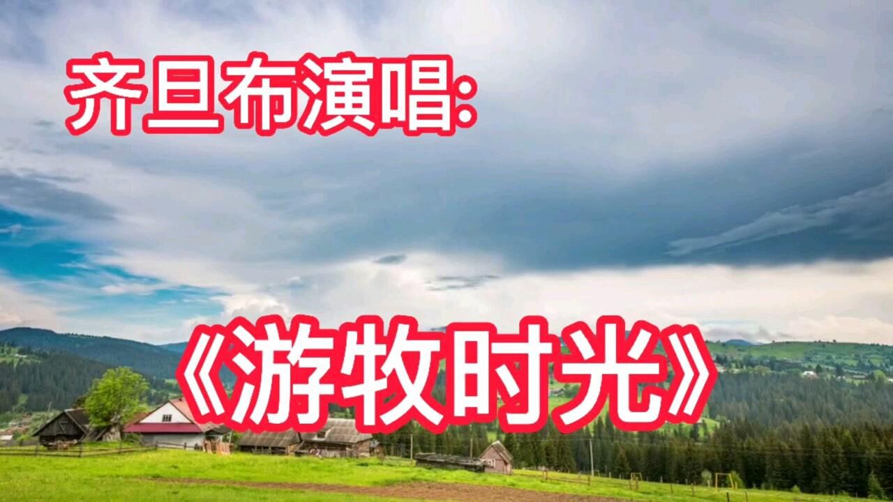 歌曲《遊牧時光》齊旦布演唱._騰訊視頻