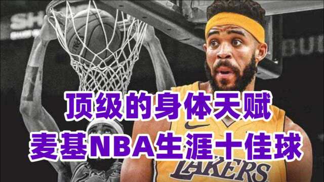 顶级的身体天赋!麦基NBA生涯十佳球,隔扣博古特秀流星灌篮