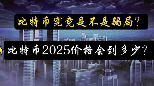 比特币究竟是不是骗局?比特币2025年价格会到多少?