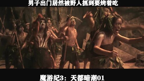 魔游纪3：天都暗潮01 男子出门居然被野人抓到要烤着吃