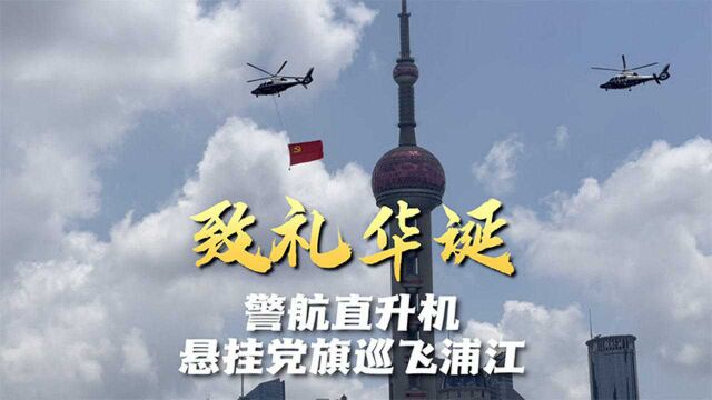 致礼华诞!警航直升机悬挂党旗巡飞浦江