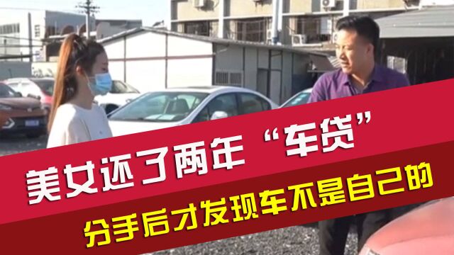 美女还了两年“车贷”,分手后才发现车不在自己名下?