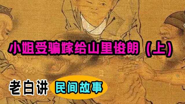 小姐被闺蜜欺骗,嫁给山里俊郎,半夜上茅房受惊逃走