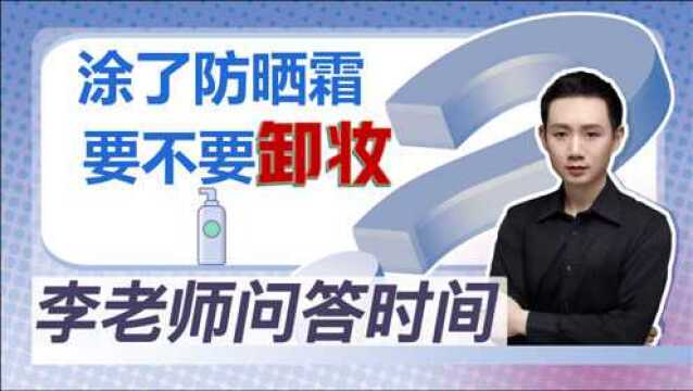 李老师问答:涂了防晒霜要不要卸妆?