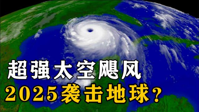 2025年或将有一场太空飓风将袭击地球?人类能躲过一劫吗?