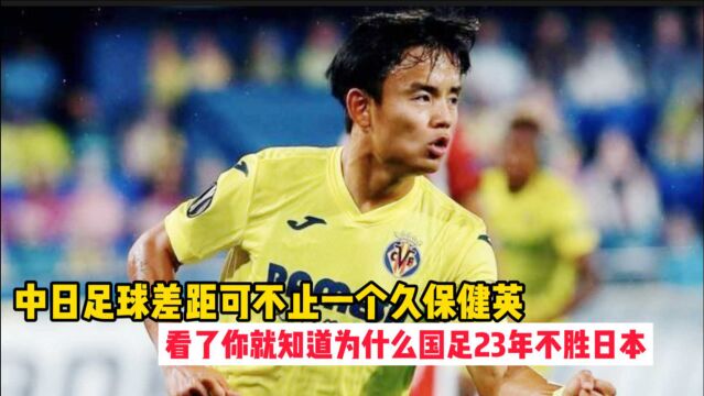 中日足球的差距只是一个久保健英吗 详解为何国足23年赢不了日本