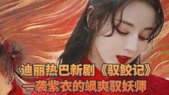 迪丽热巴新剧《驭鲛记》,一袭紫衣的飒爽驭妖师#娱你一起过秋天#